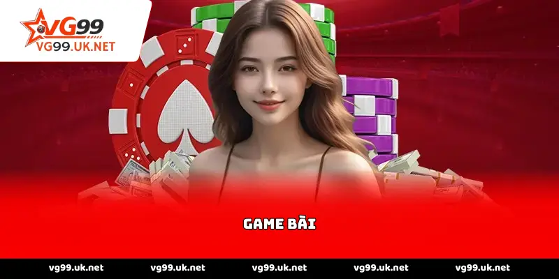 Game bài vg99 - Sảnh chơi hot nhất tại nền tảng