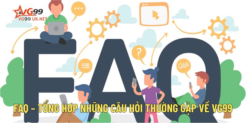 FAQ – Tổng hợp những câu hỏi thường gặp về Vg99